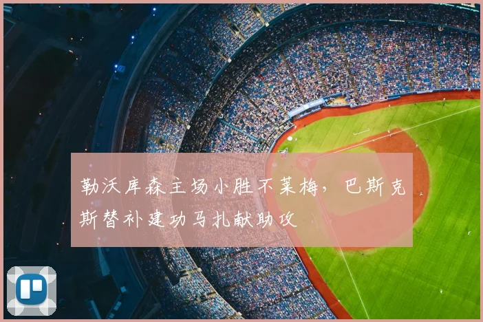 勒沃库森主场小胜不莱梅，巴斯克斯替补建功马扎献助攻
