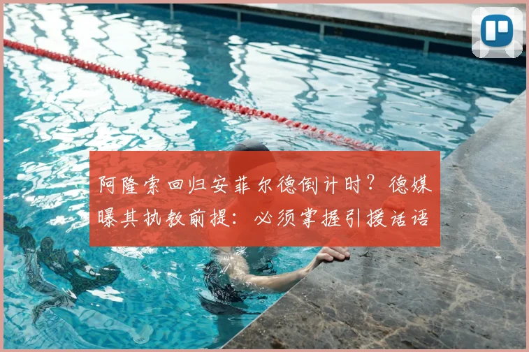 阿隆索回归安菲尔德倒计时?德媒曝其执教前提:必须掌握引援话语权