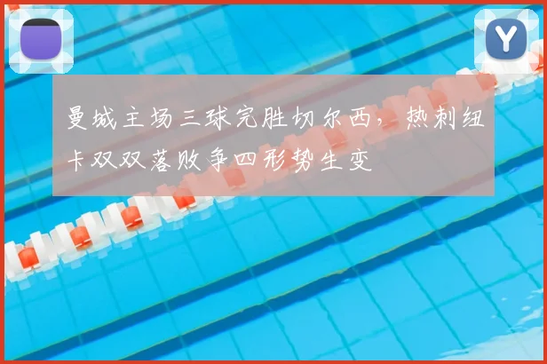曼城主场三球完胜切尔西，热刺纽卡双双落败争四形势生变
