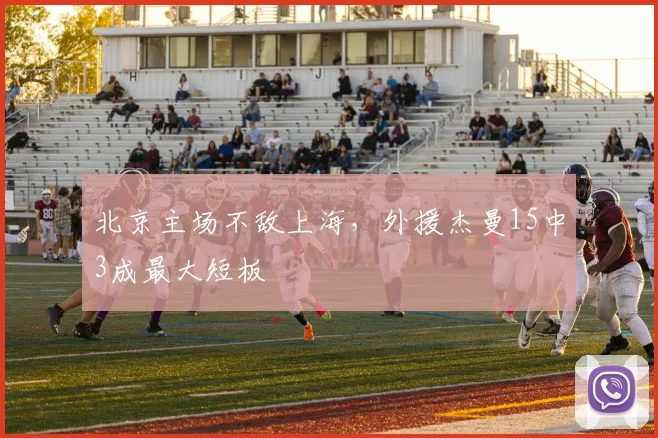 北京主场不敌上海,外援杰曼15中3成最大短板